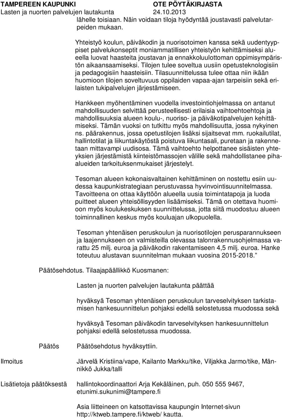 oppimisympäristön aikaansaamiseksi. Tilojen tulee soveltua uusiin opetusteknologisiin ja pedagogisiin haasteisiin.