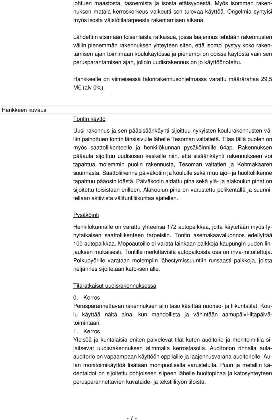 Lähdettiin etsimään toisenlaista ratkaisua, jossa laajennus tehdään rakennusten väliin pienemmän rakennuksen yhteyteen siten, että isompi pystyy koko rakentamisen ajan toimimaan koulukäytössä ja