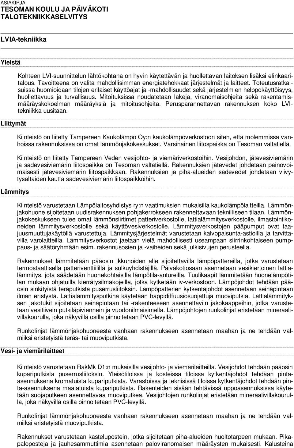 Toteutusratkaisuissa huomioidaan tilojen erilaiset käyttöajat ja -mahdollisuudet sekä järjestelmien helppokäyttöisyys, huollettavuus ja turvallisuus.