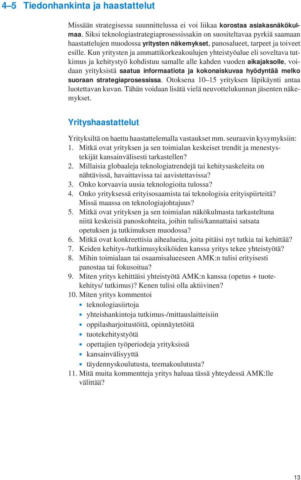 Kun yritysten ja ammattikorkeakoulujen yhteistyöalue eli soveltava tutkimus ja kehitystyö kohdistuu samalle alle kahden vuoden aikajaksolle, voidaan yrityksistä saatua informaatiota ja kokonaiskuvaa