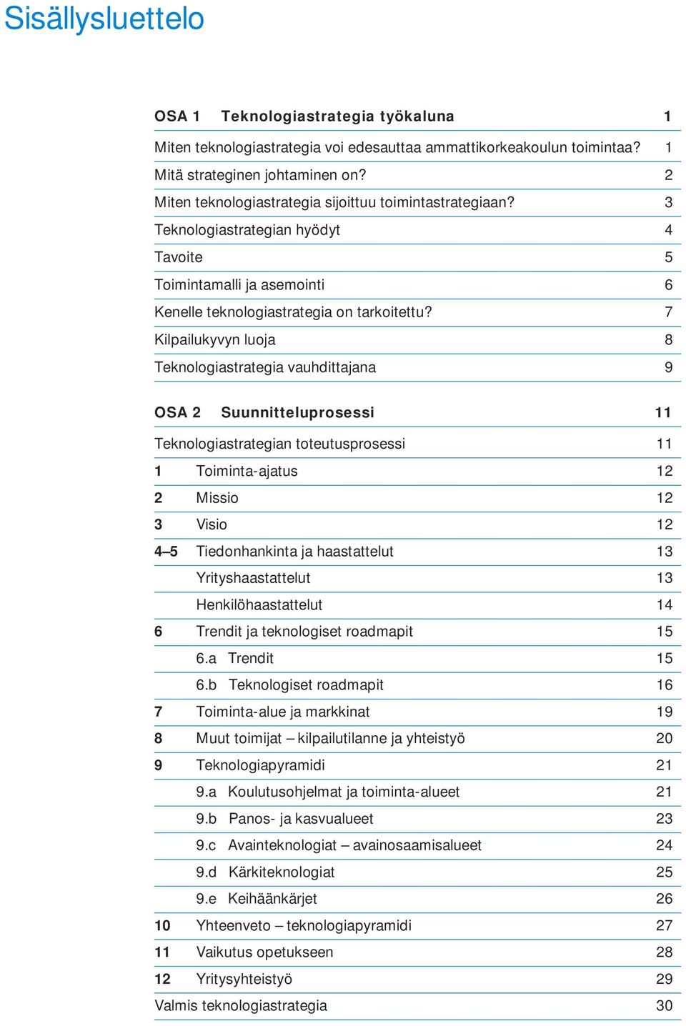 7 Kilpailukyvyn luoja 8 Teknologiastrategia vauhdittajana 9 OSA 2 Suunnitteluprosessi 11 Teknologiastrategian toteutusprosessi 11 1 Toiminta-ajatus 12 2 Missio 12 3 Visio 12 45 Tiedonhankinta ja