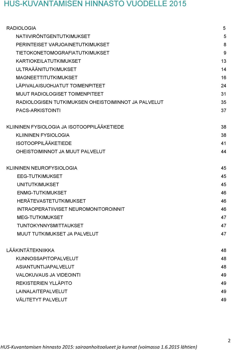 ISOTOOPPILÄÄKETIEDE 38 KLIININEN FYSIOLOGIA 38 ISOTOOPPILÄÄKETIEDE 41 OHEISTOIMINNOT JA MUUT PALVELUT 44 KLIININEN NEUROFYSIOLOGIA 45 EEG-TUTKIMUKSET 45 UNITUTKIMUKSET 45 ENMG-TUTKIMUKSET 46