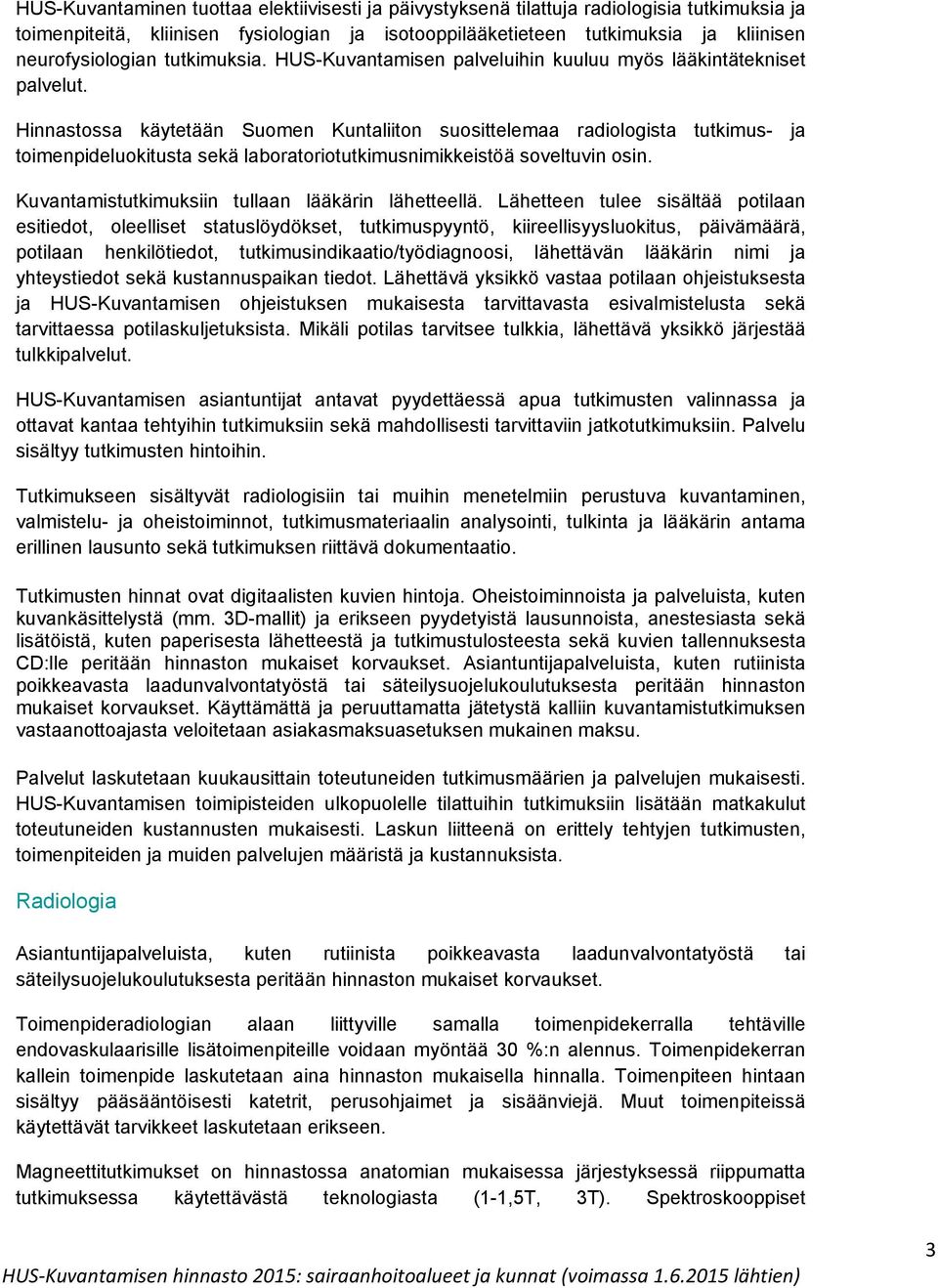 Hinnastossa käytetään Suomen Kuntaliiton suosittelemaa radiologista tutkimus- ja toimenpideluokitusta sekä laboratoriotutkimusnimikkeistöä soveltuvin osin.