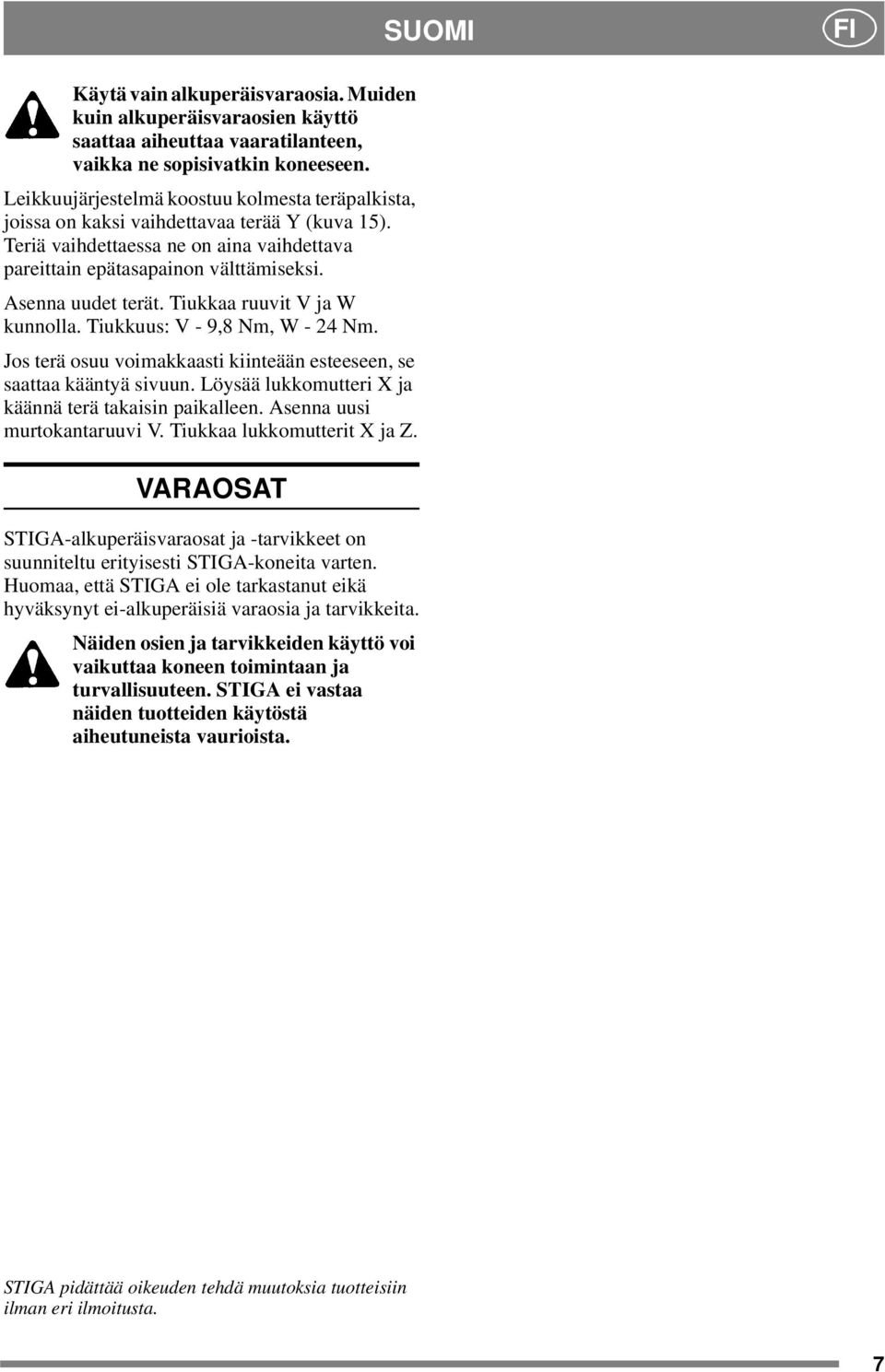 Tiukkaa ruuvit V ja W kunnolla. Tiukkuus: V - 9,8 Nm, W - 24 Nm. Jos terä osuu voimakkaasti kiinteään esteeseen, se saattaa kääntyä sivuun. Löysää lukkomutteri X ja käännä terä takaisin paikalleen.