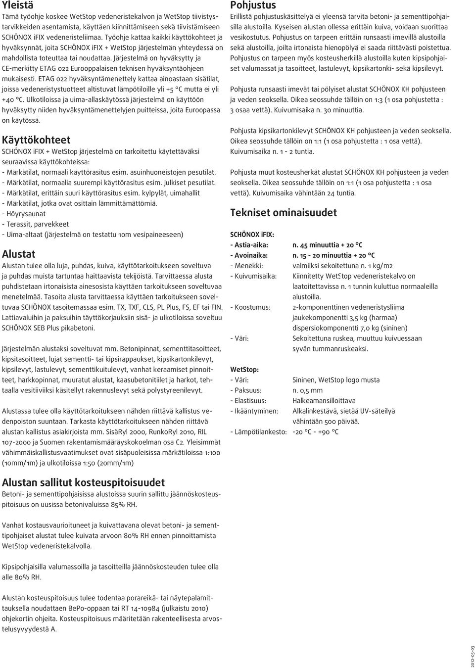 Järjestelmä on hyväksytty ja CE-merkitty ETAG 022 Eurooppalaisen teknisen hyväksyntäohjeen mukaisesti.