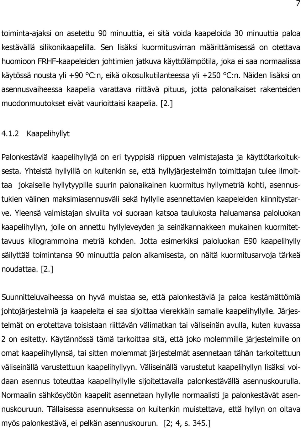 +250 C:n. Näiden lisäksi on asennusvaiheessa kaapelia varattava riittävä pituus, jotta palonaikaiset rakenteiden muodonmuutokset eivät vaurioittaisi kaapelia. [2.] 4.1.