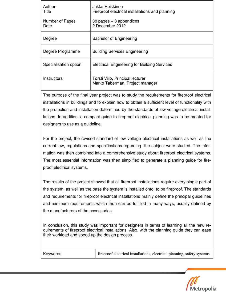 project was to study the requirements for fireproof electrical installations in buildings and to explain how to obtain a sufficient level of functionality with the protection and installation