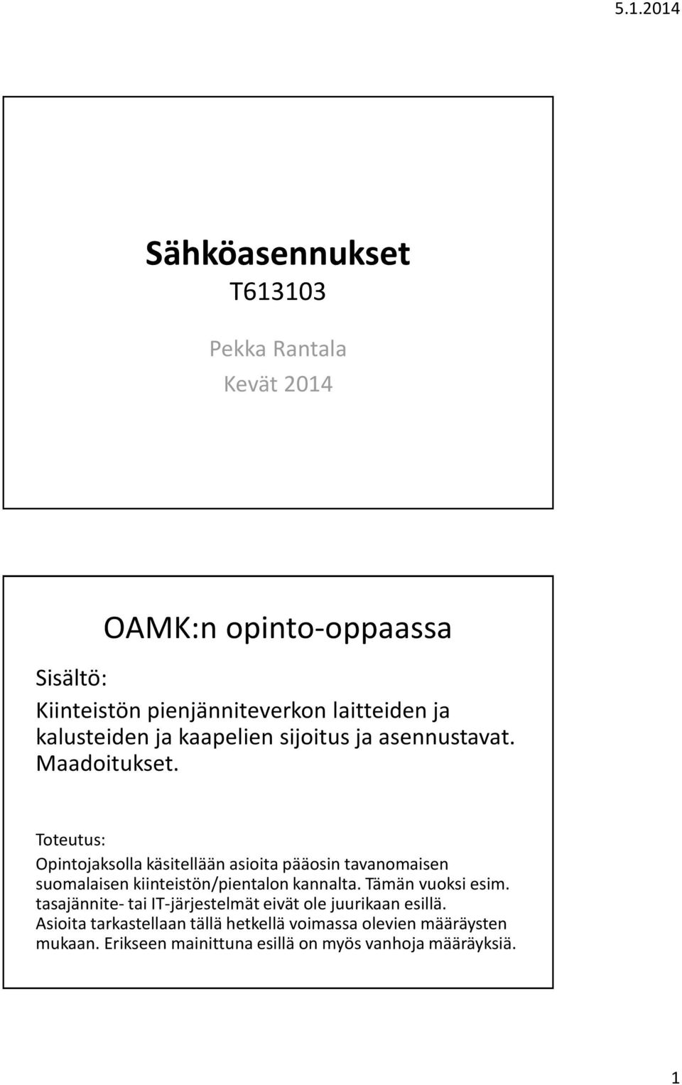 Toteutus: Opintojaksolla käsitellään asioita pääosin tavanomaisen suomalaisen kiinteistön/pientalon kannalta. Tämän vuoksi esim.