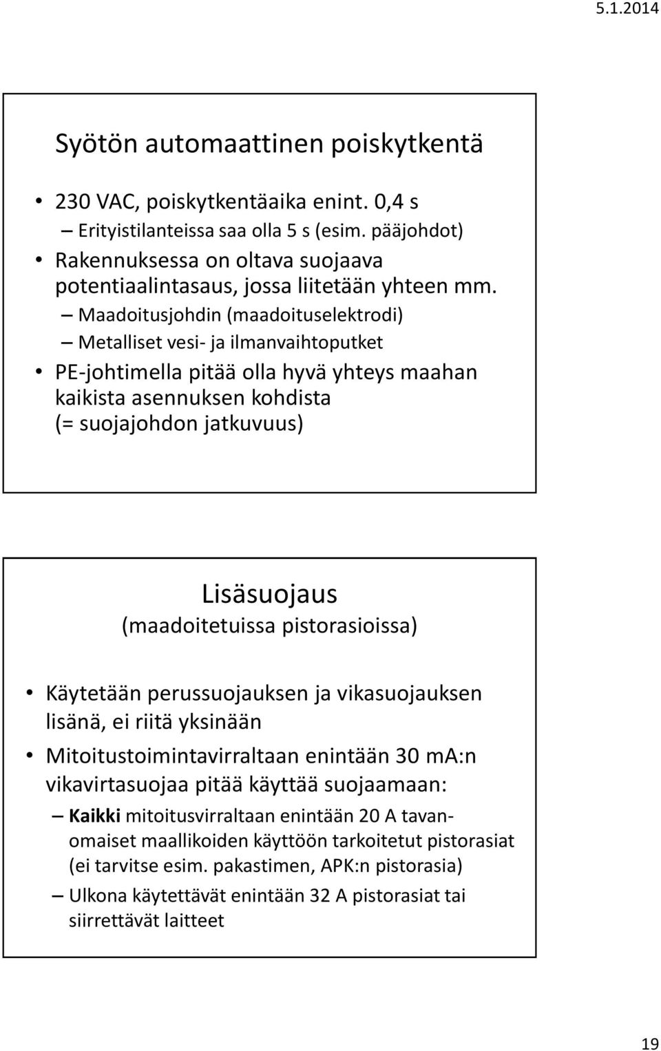 Maadoitusjohdin (maadoituselektrodi) Metalliset vesi- ja ilmanvaihtoputket PE-johtimella pitää olla hyvä yhteys maahan kaikista asennuksen kohdista (= suojajohdon jatkuvuus) Lisäsuojaus