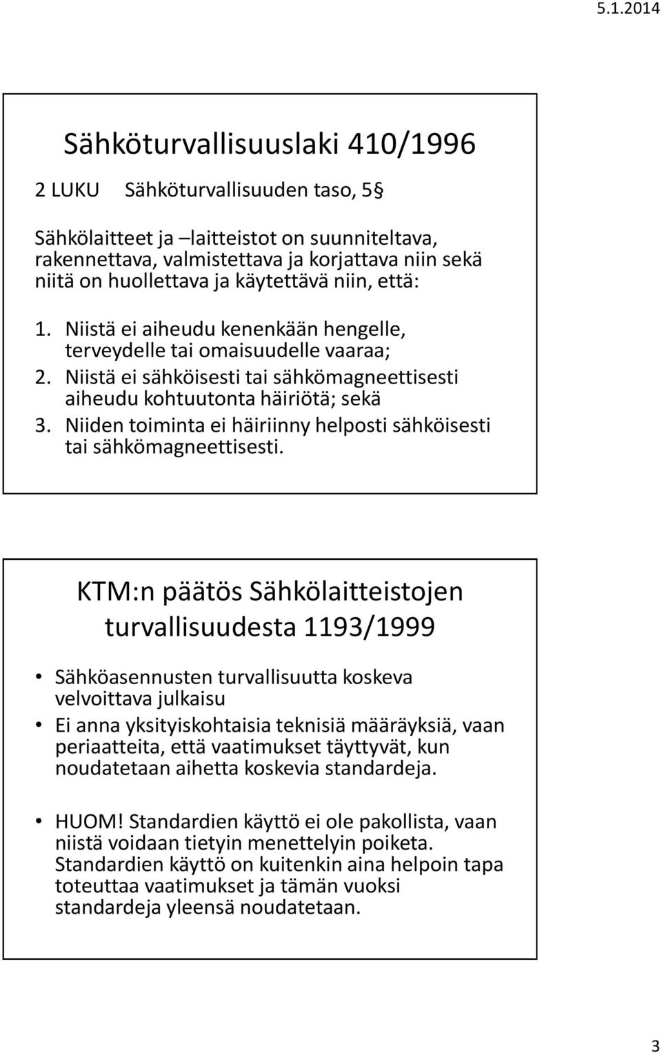 Niiden toiminta ei häiriinny helposti sähköisesti tai sähkömagneettisesti.