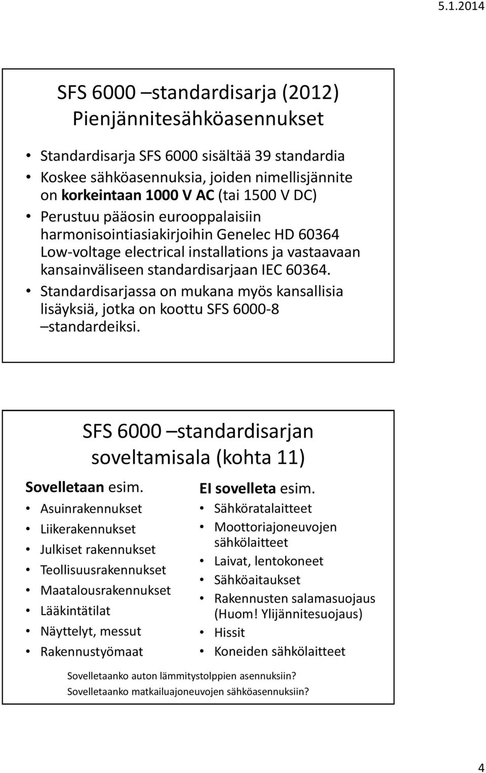 Standardisarjassa on mukana myös kansallisia lisäyksiä, jotka on koottu SFS 6000-8 standardeiksi. SFS 6000 standardisarjan soveltamisala (kohta 11) Sovelletaan esim.