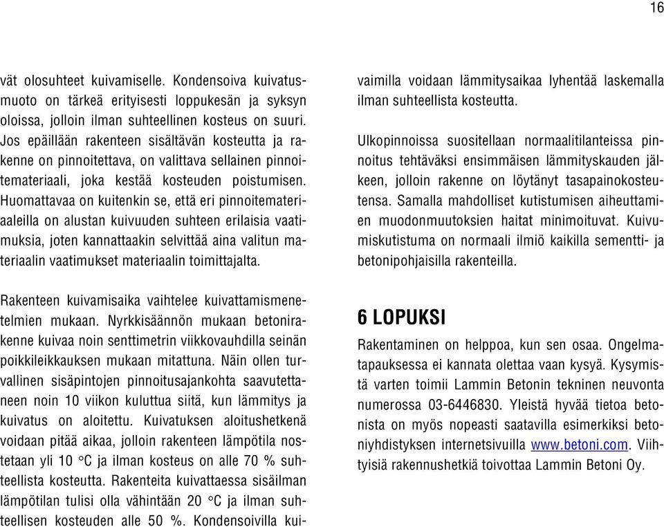 Huomattavaa on kuitenkin se, että eri pinnoitemateriaaleilla on alustan kuivuuden suhteen erilaisia vaatimuksia, joten kannattaakin selvittää aina valitun materiaalin vaatimukset materiaalin