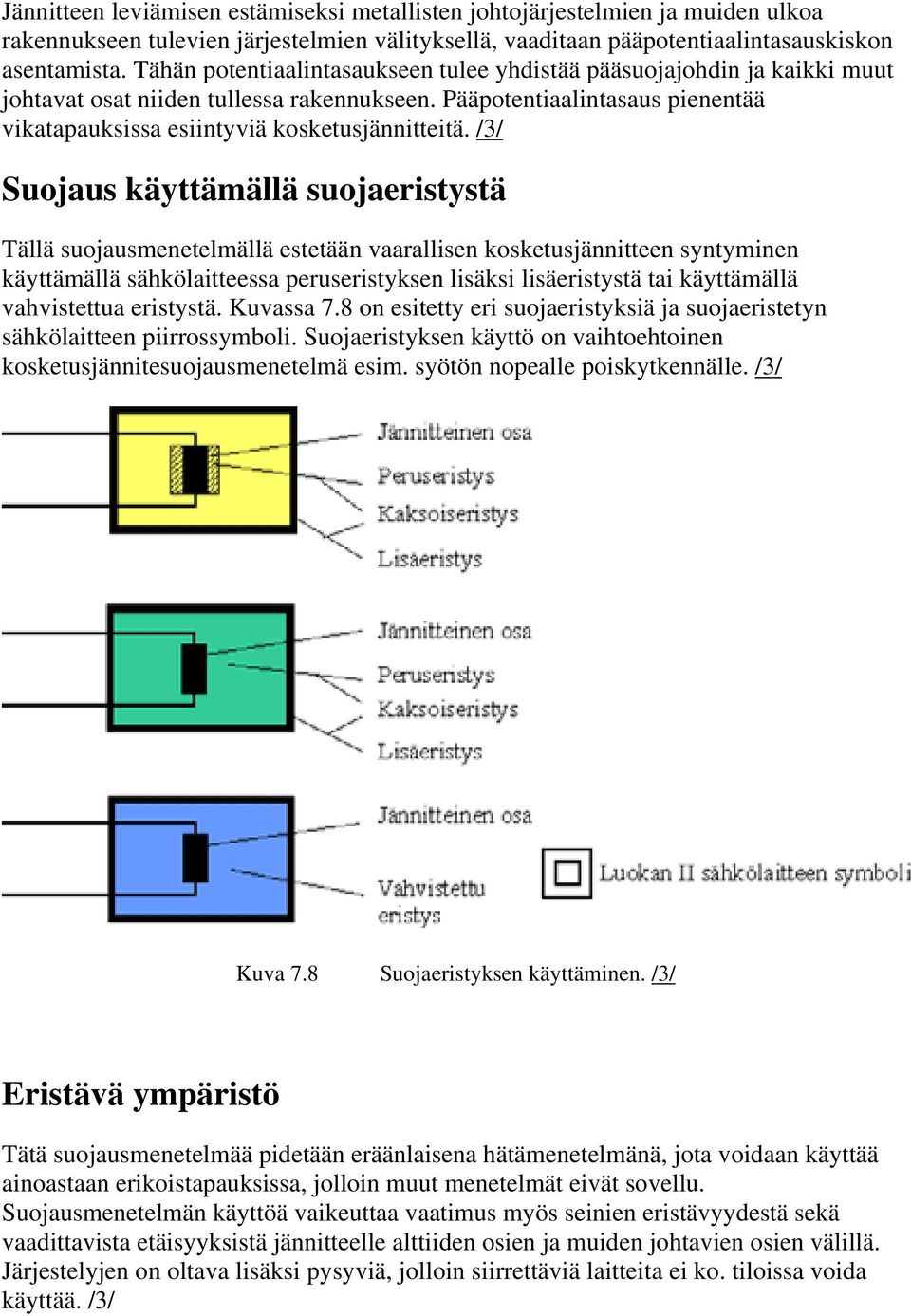 /3/ Suojaus käyttämällä suojaeristystä Tällä suojausmenetelmällä estetään vaarallisen kosketusjännitteen syntyminen käyttämällä sähkölaitteessa peruseristyksen lisäksi lisäeristystä tai käyttämällä