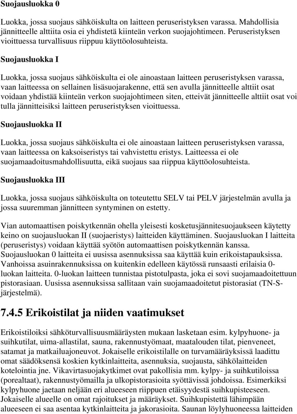 Suojausluokka I Luokka, jossa suojaus sähköiskulta ei ole ainoastaan laitteen peruseristyksen varassa, vaan laitteessa on sellainen lisäsuojarakenne, että sen avulla jännitteelle alttiit osat voidaan