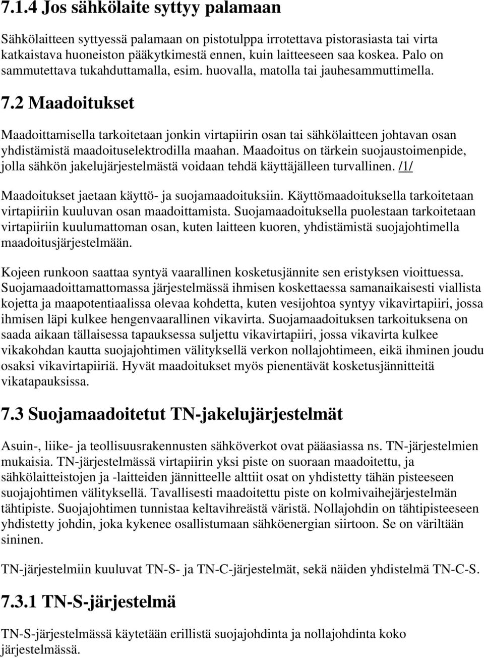 2 Maadoitukset Maadoittamisella tarkoitetaan jonkin virtapiirin osan tai sähkölaitteen johtavan osan yhdistämistä maadoituselektrodilla maahan.