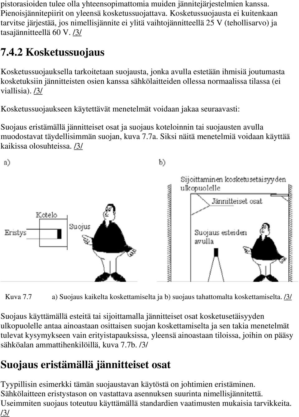 2 Kosketussuojaus Kosketussuojauksella tarkoitetaan suojausta, jonka avulla estetään ihmisiä joutumasta kosketuksiin jännitteisten osien kanssa sähkölaitteiden ollessa normaalissa tilassa (ei