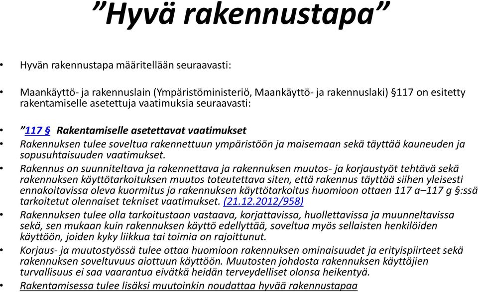 Rakennus on suunniteltava ja rakennettava ja rakennuksen muutos- ja korjaustyöt tehtävä sekä rakennuksen käyttötarkoituksen muutos toteutettava siten, että rakennus täyttää siihen yleisesti