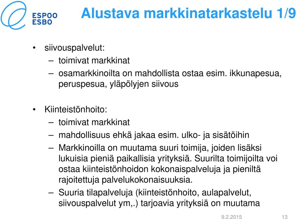 ulko- ja sisätöihin Markkinoilla on muutama suuri toimija, joiden lisäksi lukuisia pieniä paikallisia yrityksiä.