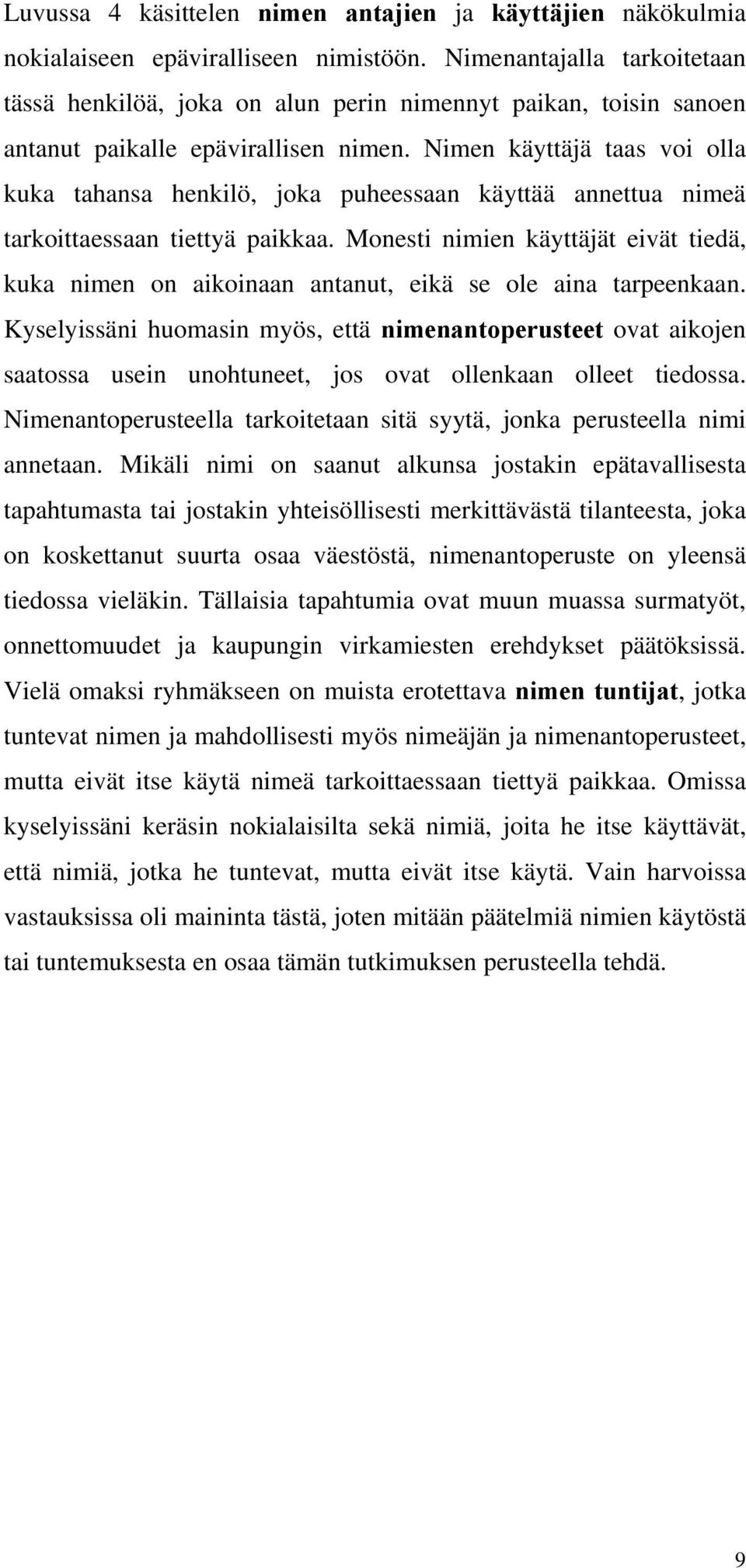 Nimen käyttäjä taas voi olla kuka tahansa henkilö, joka puheessaan käyttää annettua nimeä tarkoittaessaan tiettyä paikkaa.