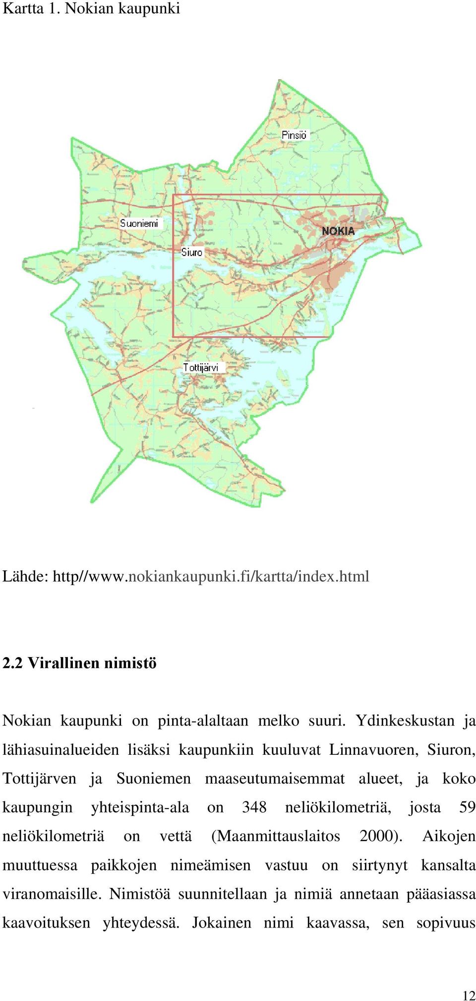 kaupungin yhteispinta-ala on 348 neliökilometriä, josta 59 neliökilometriä on vettä (Maanmittauslaitos 2000).