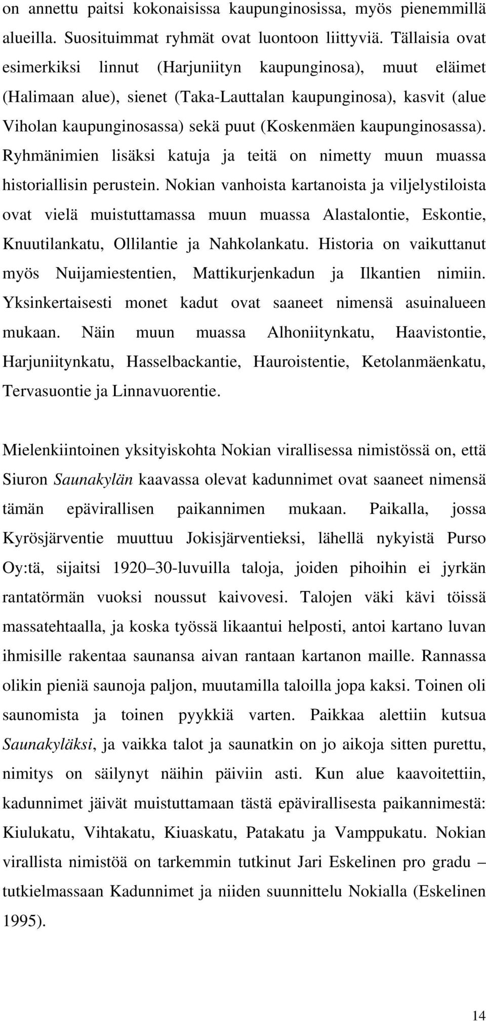 kaupunginosassa). Ryhmänimien lisäksi katuja ja teitä on nimetty muun muassa historiallisin perustein.