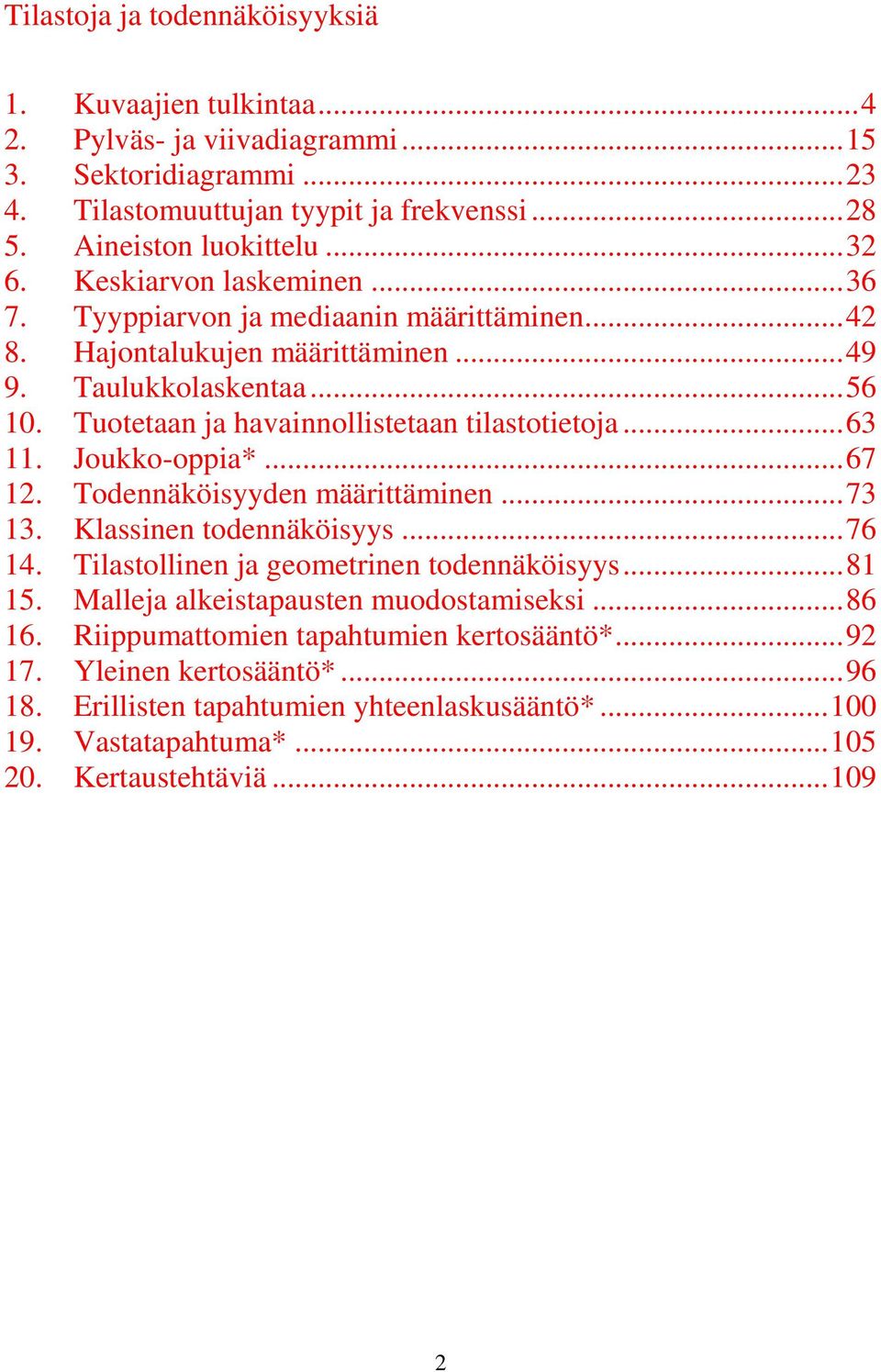 .. 63 11. Joukko-oppia*... 67 12. Todennäköisyyden määrittäminen... 73 13. Klassinen todennäköisyys... 76 14. Tilastollinen ja geometrinen todennäköisyys... 81 15.