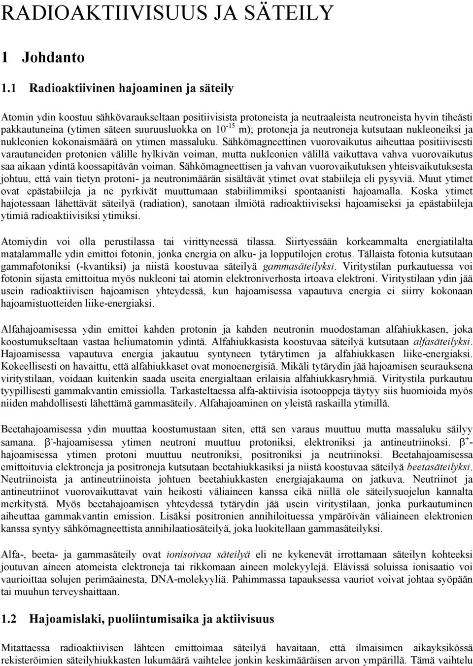 10-15 m); protoneja ja neutroneja kutsutaan nukleoneiksi ja nukleonien kokonaismäärä on ytimen massaluku.