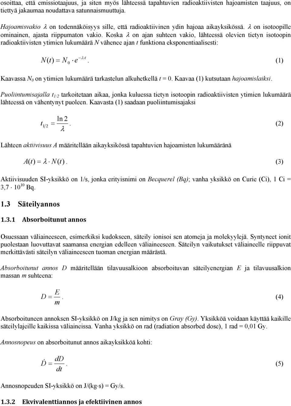 Koska on ajan suhteen vakio, lähteessä olevien tietyn isotoopin radioaktiivisten ytimien lukumäärä N vähenee ajan t funktiona eksponentiaalisesti: N t ( t) N 0 e.