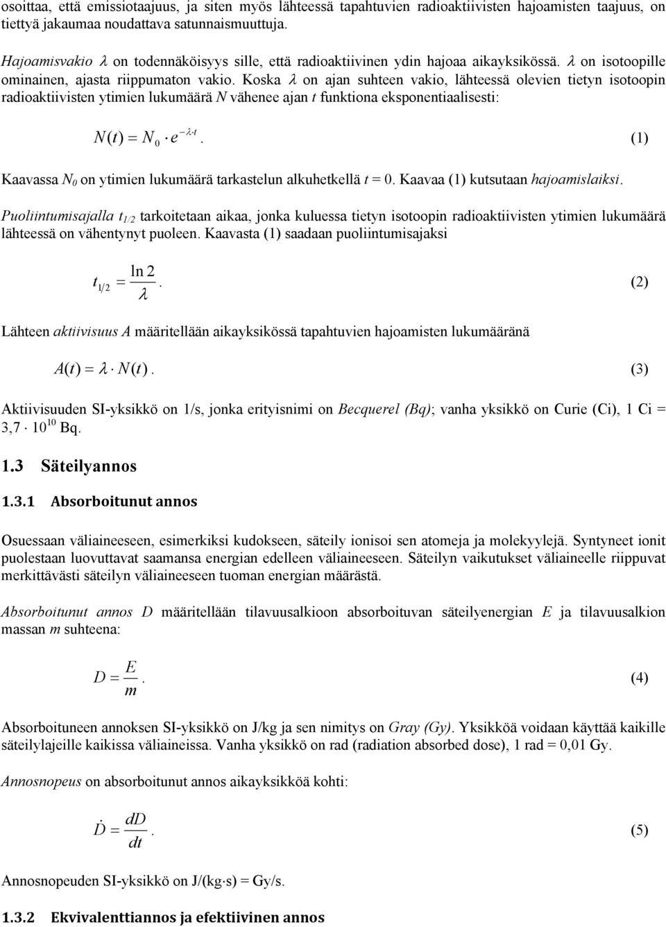 Koska on ajan suhteen vakio, lähteessä olevien tietyn isotoopin radioaktiivisten ytimien lukumäärä N vähenee ajan t funktiona eksponentiaalisesti: N t ( t) N 0 e.