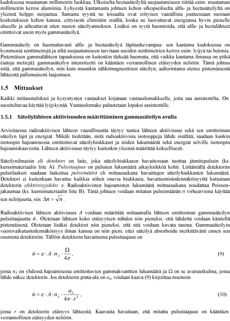 Samasta syystä ne toisaalta ovat erityisen vaarallisia joutuessaan suoraan kosketukseen kehon kanssa, erityisesti elimistön sisällä, koska ne luovuttavat energiansa hyvin pienelle alueelle ja