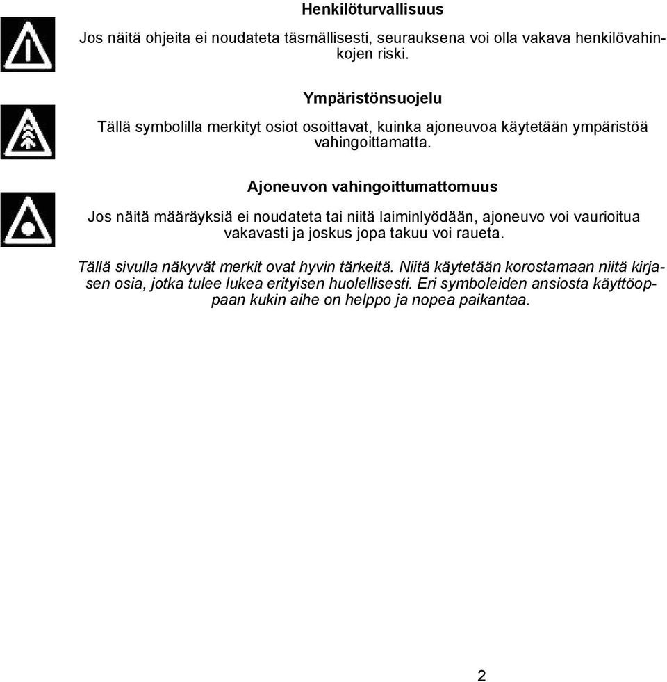 Ajoneuvon vahingoittumattomuus Jos näitä määräyksiä ei noudateta tai niitä laiminlyödään, ajoneuvo voi vaurioitua vakavasti ja joskus jopa takuu voi