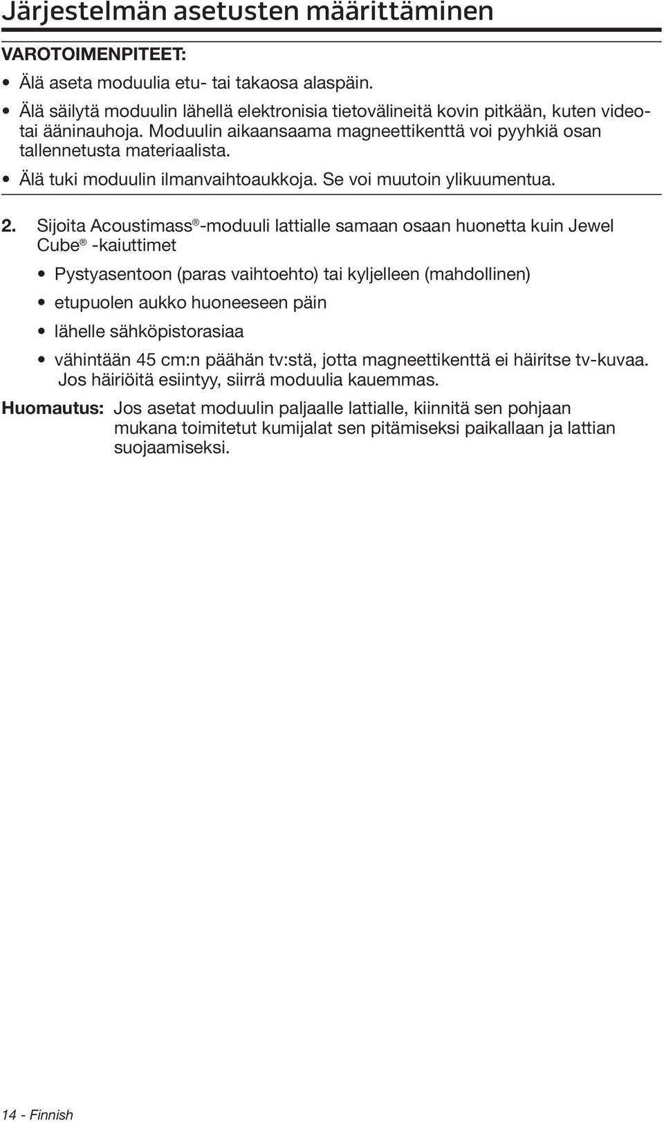 Sijoita Acoustimass -moduuli lattialle samaan osaan huonetta kuin Jewel Cube -kaiuttimet Pystyasentoon (paras vaihtoehto) tai kyljelleen (mahdollinen) etupuolen aukko huoneeseen päin lähelle