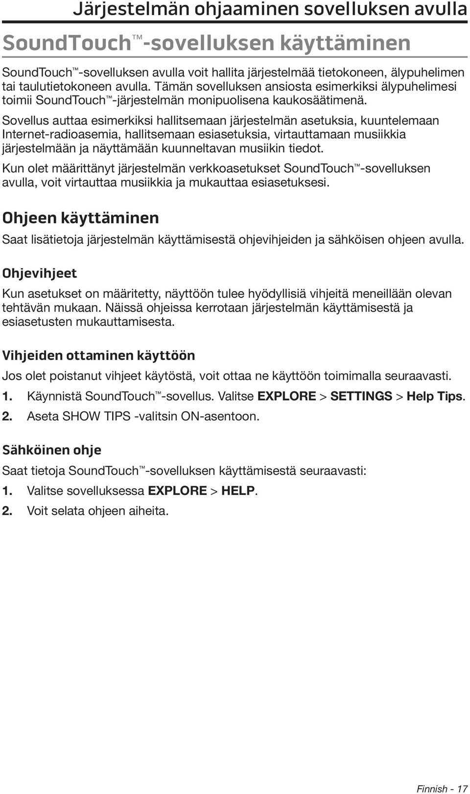 Sovellus auttaa esimerkiksi hallitsemaan järjestelmän asetuksia, kuuntelemaan Internet-radioasemia, hallitsemaan esiasetuksia, virtauttamaan musiikkia järjestelmään ja näyttämään kuunneltavan