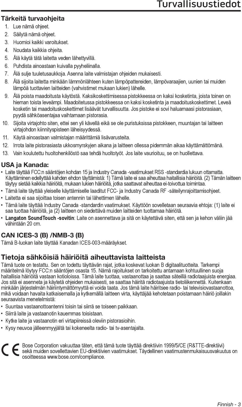 Älä sijoita laitetta minkään lämmönlähteen kuten lämpöpattereiden, lämpövaraajien, uunien tai muiden lämpöä tuottavien laitteiden (vahvistimet mukaan lukien) lähelle. 9.