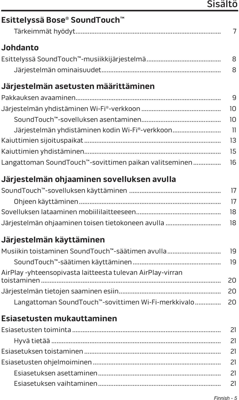.. 10 Järjestelmän yhdistäminen kodin Wi-Fi -verkkoon... 11 Kaiuttimien sijoituspaikat... 13 Kaiuttimien yhdistäminen... 15 Langattoman SoundTouch -sovittimen paikan valitseminen.