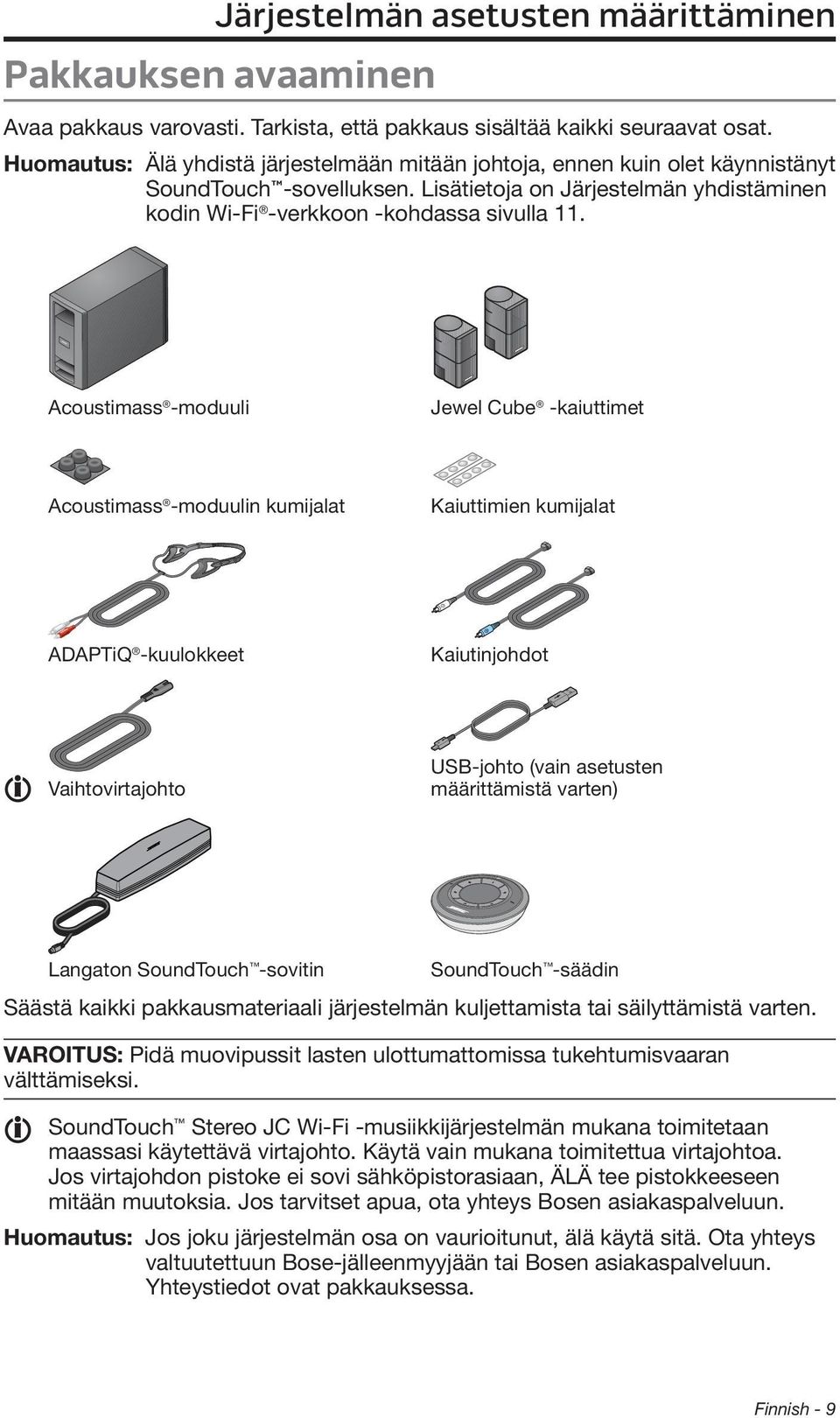 Acoustimass -moduuli Jewel Cube -kaiuttimet Acoustimass -moduulin kumijalat Kaiuttimien kumijalat ADAPTiQ -kuulokkeet Kaiutinjohdot Vaihtovirtajohto USB-johto (vain asetusten määrittämistä varten)