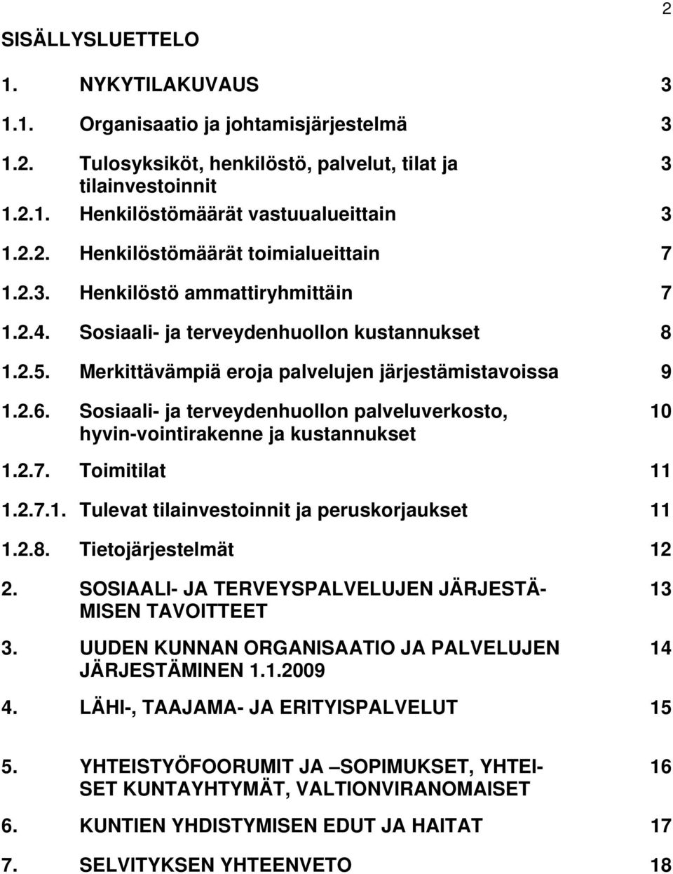 Sosiaali- ja terveydenhuollon palveluverkosto, hyvin-vointirakenne ja kustannukset 10 1.2.7. Toimitilat 11 1.2.7.1. Tulevat tilainvestoinnit ja peruskorjaukset 11 1.2.8. Tietojärjestelmät 12 2.