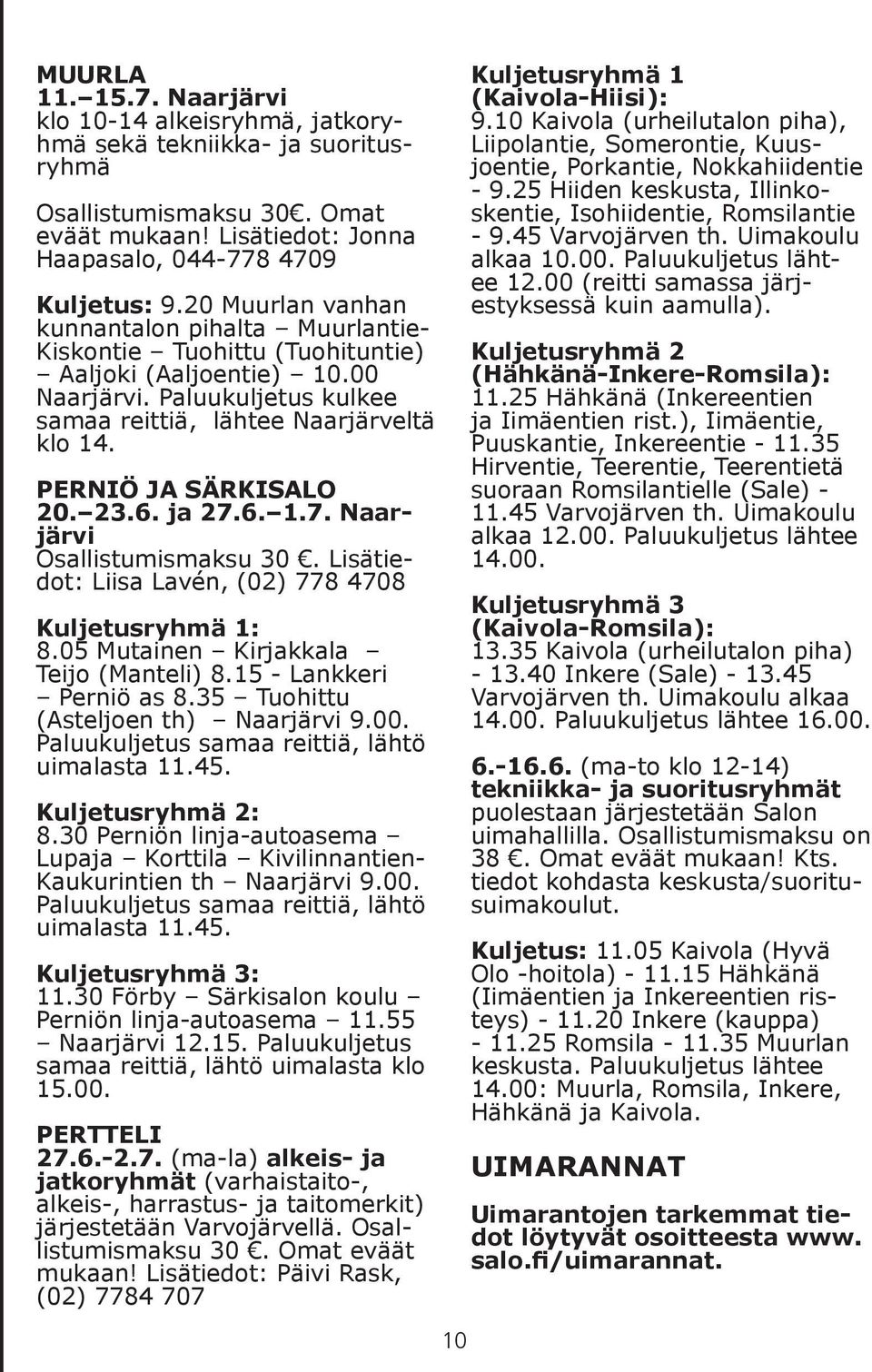 PERNIÖ JA SÄRKISALO 20. 23.6. ja 27.6. 1.7. Naarjärvi Osallistumismaksu 30. Lisätiedot: Liisa Lavén, (02) 778 4708 Kuljetusryhmä 1: 8.05 Mutainen Kirjakkala Teijo (Manteli) 8.