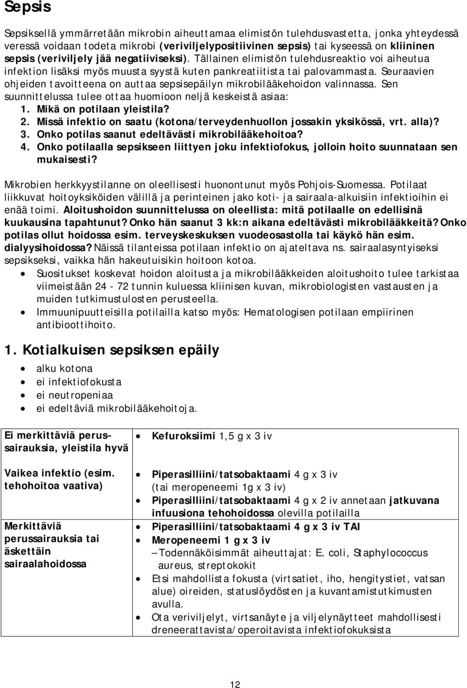 Seuraavien ohjeiden tavoitteena on auttaa sepsisepäilyn mikrobilääkehoidon valinnassa. Sen suunnittelussa tulee ottaa huomioon neljä keskeistä asiaa: 1. Mikä on potilaan yleistila? 2.