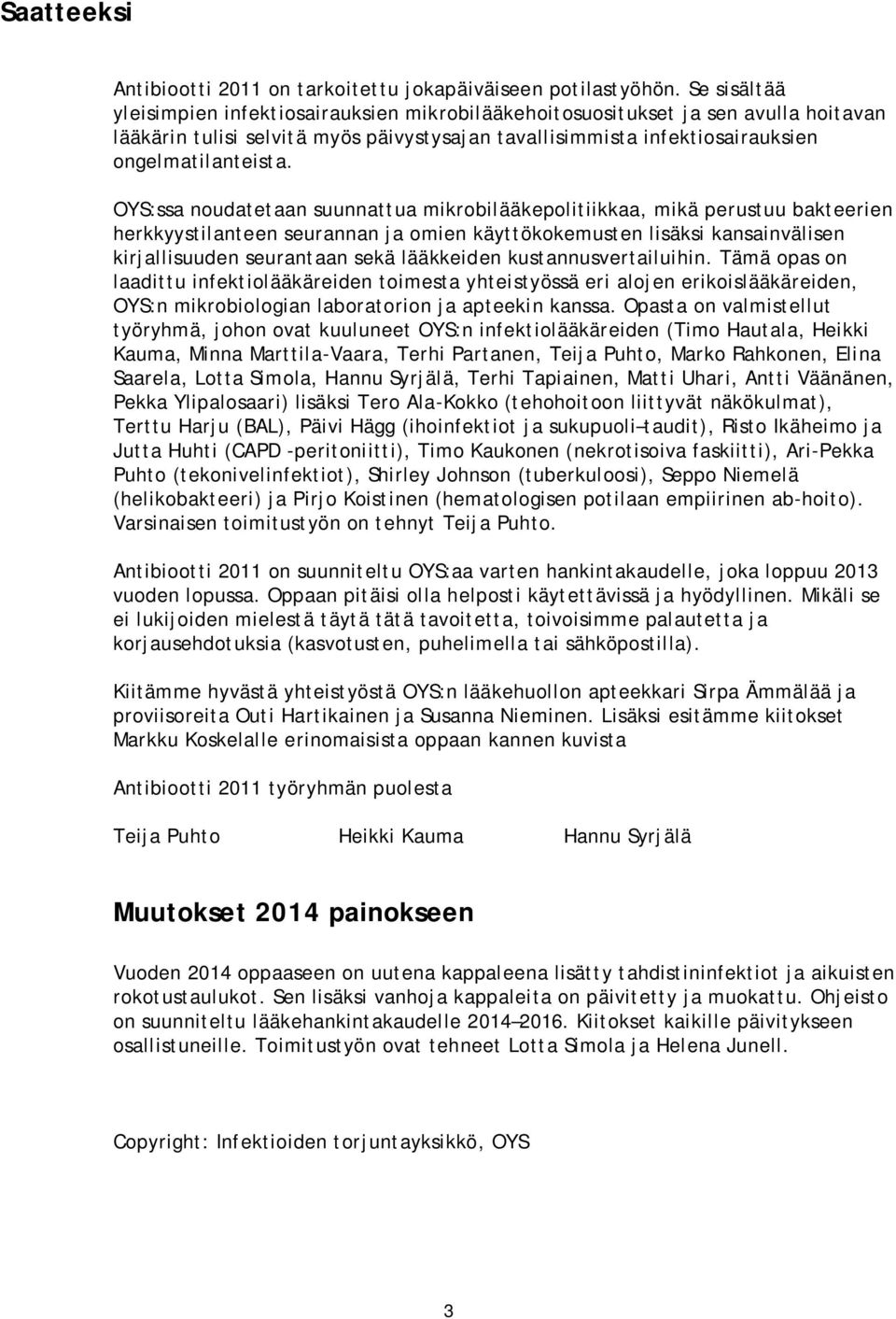 OYS:ssa noudatetaan suunnattua mikrobilääkepolitiikkaa, mikä perustuu bakteerien herkkyystilanteen seurannan ja omien käyttökokemusten lisäksi kansainvälisen kirjallisuuden seurantaan sekä lääkkeiden