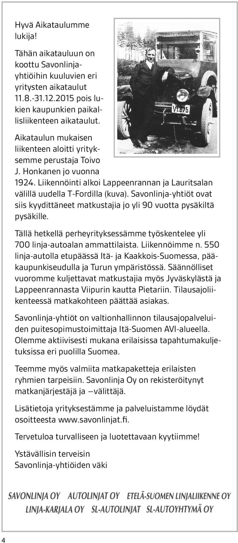 on Lisätietoja koottu Savonlinjayhtiöihin kuuluvien löydät osoit- eri yrityksestämme ja palveluistamme teesta yritysten www.savonlinja.fi aikataulut. 11.8.-31.12.
