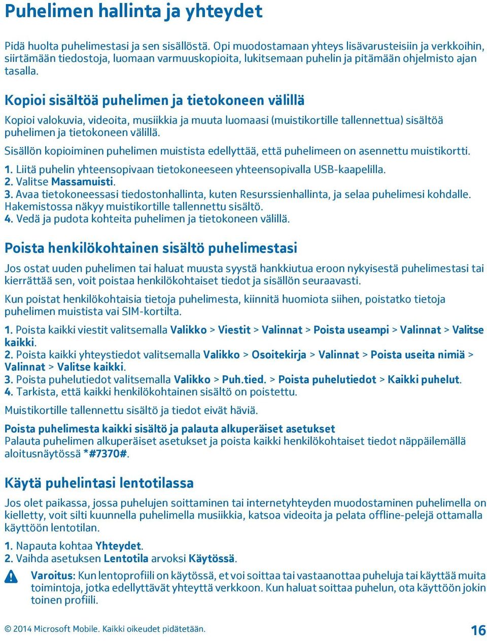 Kopioi sisältöä puhelimen ja tietokoneen välillä Kopioi valokuvia, videoita, musiikkia ja muuta luomaasi (muistikortille tallennettua) sisältöä puhelimen ja tietokoneen välillä.