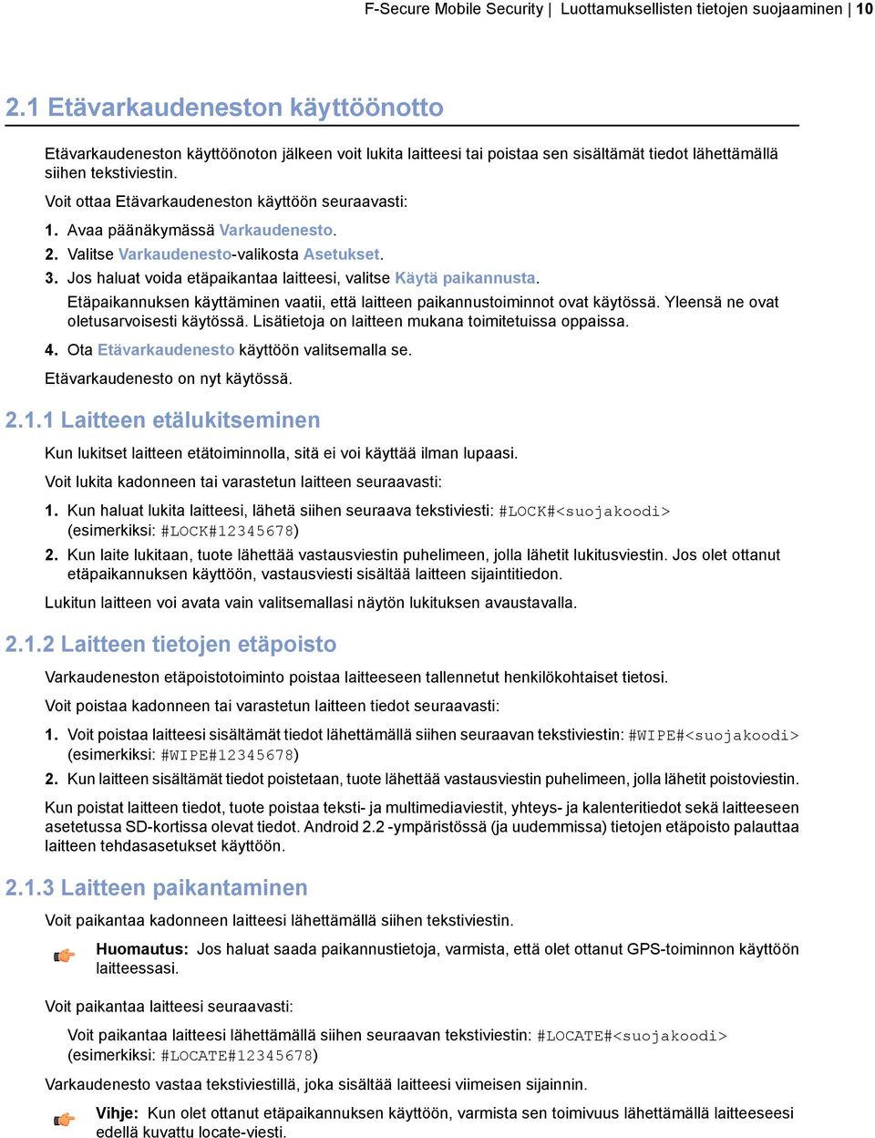 Voit ottaa Etävarkaudeneston käyttöön seuraavasti: 1. Avaa päänäkymässä Varkaudenesto. 2. Valitse Varkaudenesto-valikosta Asetukset. 3.