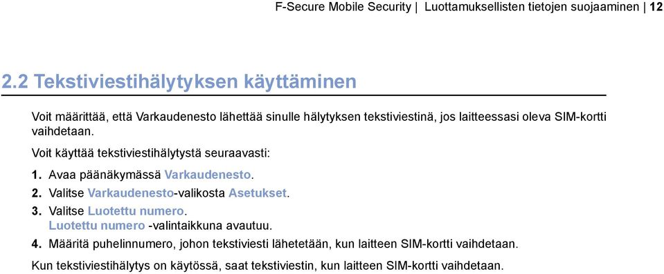 vaihdetaan. Voit käyttää tekstiviestihälytystä seuraavasti: 1. Avaa päänäkymässä Varkaudenesto. 2. Valitse Varkaudenesto-valikosta Asetukset. 3.