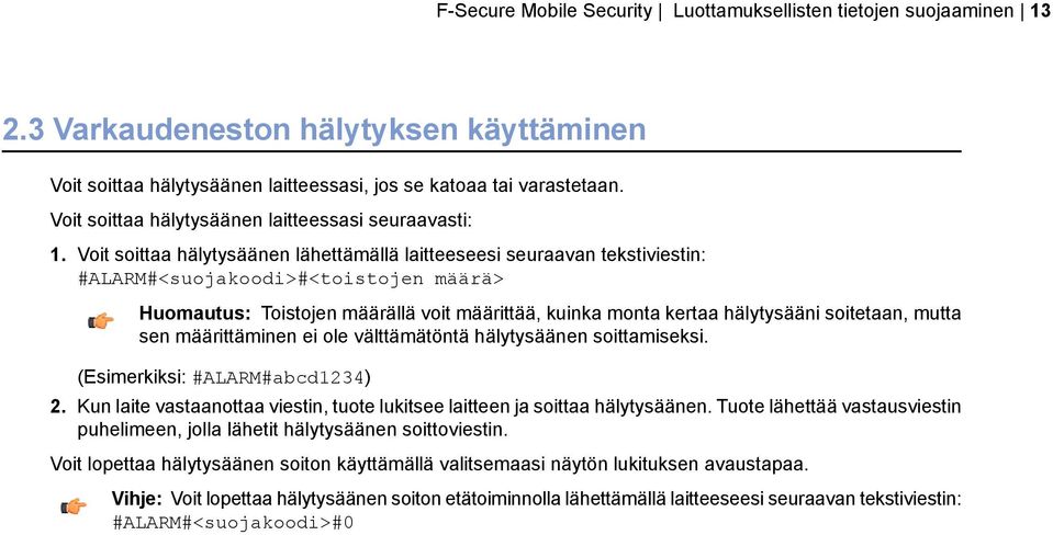 Voit soittaa hälytysäänen lähettämällä laitteeseesi seuraavan tekstiviestin: #ALARM#<suojakoodi>#<toistojen määrä> Huomautus: Toistojen määrällä voit määrittää, kuinka monta kertaa hälytysääni