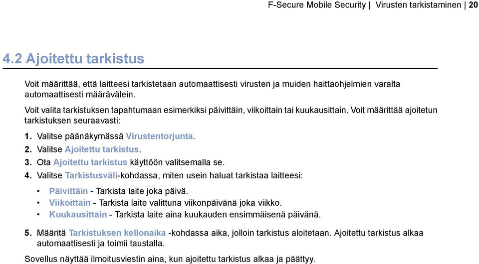 Voit valita tarkistuksen tapahtumaan esimerkiksi päivittäin, viikoittain tai kuukausittain. Voit määrittää ajoitetun tarkistuksen seuraavasti: 1. Valitse päänäkymässä Virustentorjunta. 2.