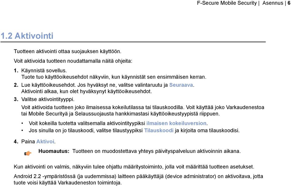 Aktivointi alkaa, kun olet hyväksynyt käyttöoikeusehdot. 3. Valitse aktivointityyppi. Voit aktivoida tuotteen joko ilmaisessa kokeilutilassa tai tilauskoodilla.