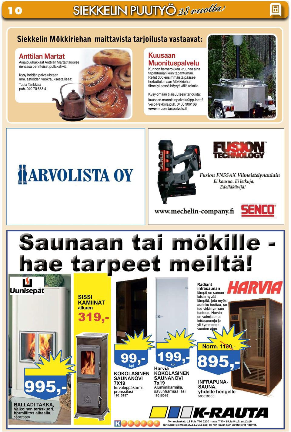 Reilut 300 ensimmäistä pääsee herkuttelemaan Mökkiriehan tiimellyksessä höyryävällä rokalla. Kysy omaan tilaisuuteesi tarjousta: kuusaan.muonituspalvelu@pp.inet.fi Veijo Pekkola puh. 0400 906168 www.