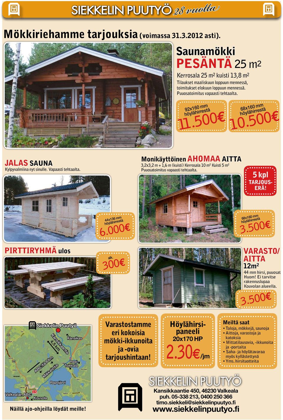 500e 68x160 mm höylähirrestä 10.500e JALAS SAUNA Kylpyvalmiina nyt sinulle. Vapaasti tehtaalta.
