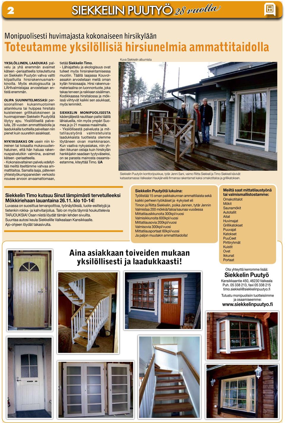 Olipa suunnitelmissasi persoonallinen kukanmuotoinen aitanikkuna tai hulppea hirsitalo kuisteineen grillikatoksineen ja huvimajoineen Siekkelin Puutyöltä löytyy apu.